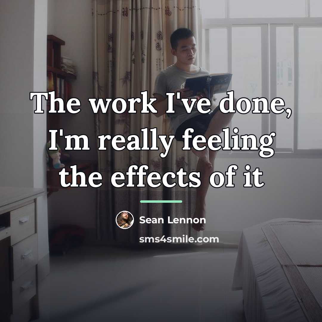 “The work I've done, I'm really feeling the effects of…” quote by Sean Lennon