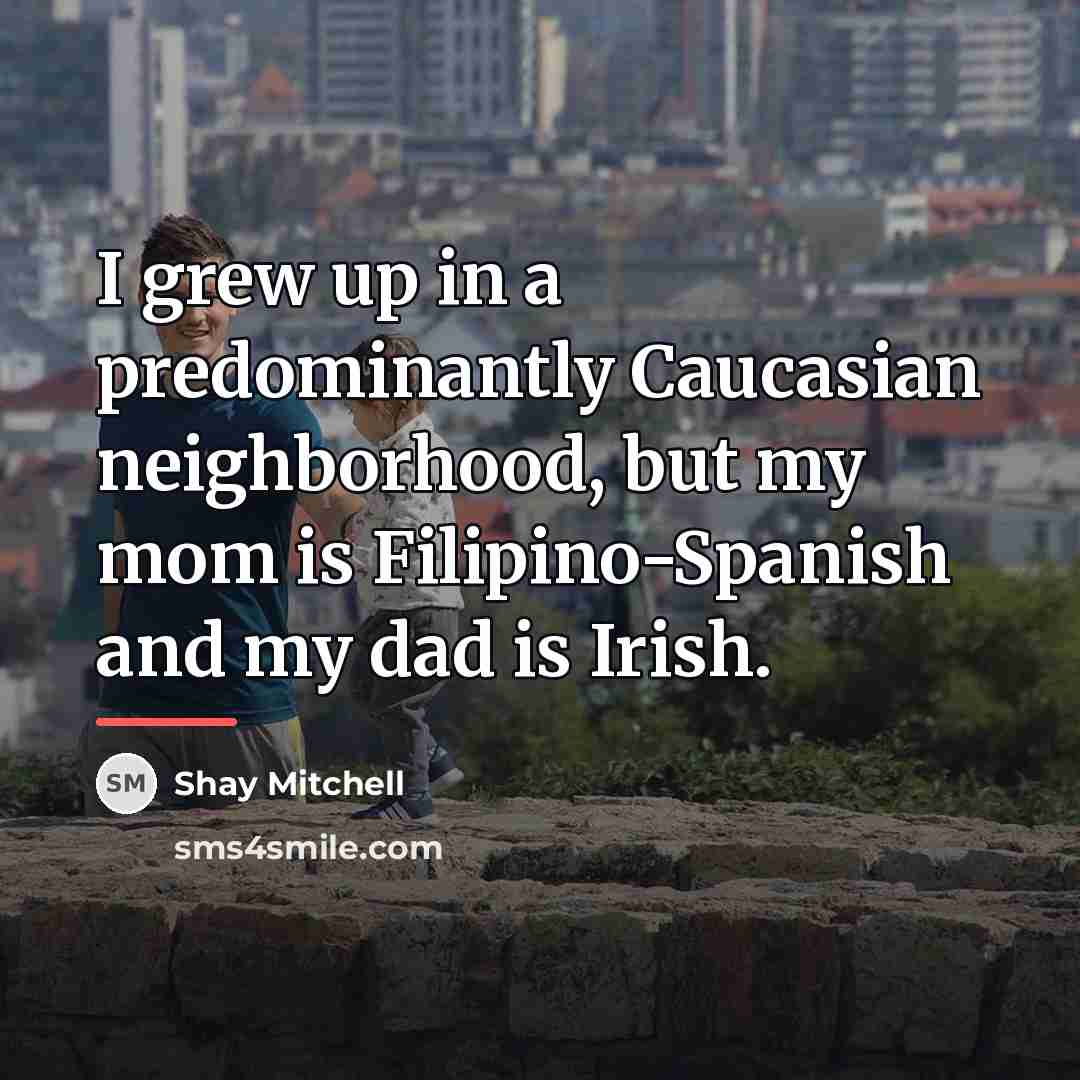 “I grew up in a predominantly Caucasian neighborhood, but my…” quote by Shay Mitchell
