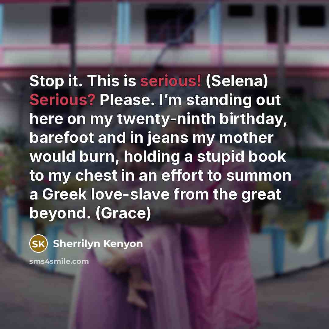 “Stop it. This is serious! (Selena) Serious? Please. I’m standing…” quote by Sherrilyn Kenyon