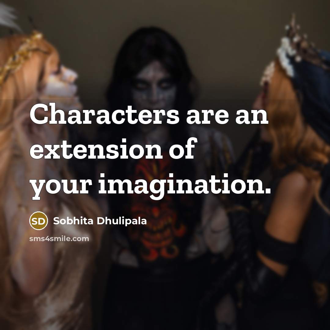 “Characters are an extension of your imagination.…” quote by Sobhita Dhulipala