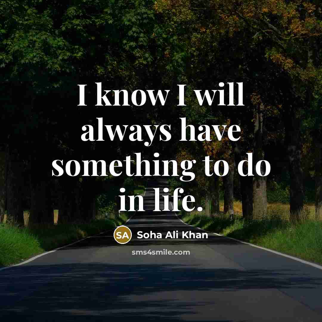“I know I will always have something to do in…” quote by Soha Ali Khan