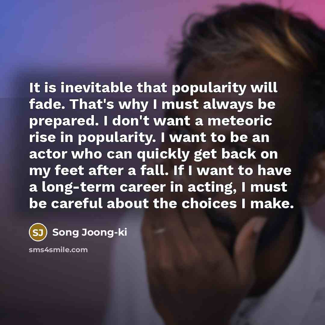 “It is inevitable that popularity will fade. That's why I…” quote by Song Joong-ki