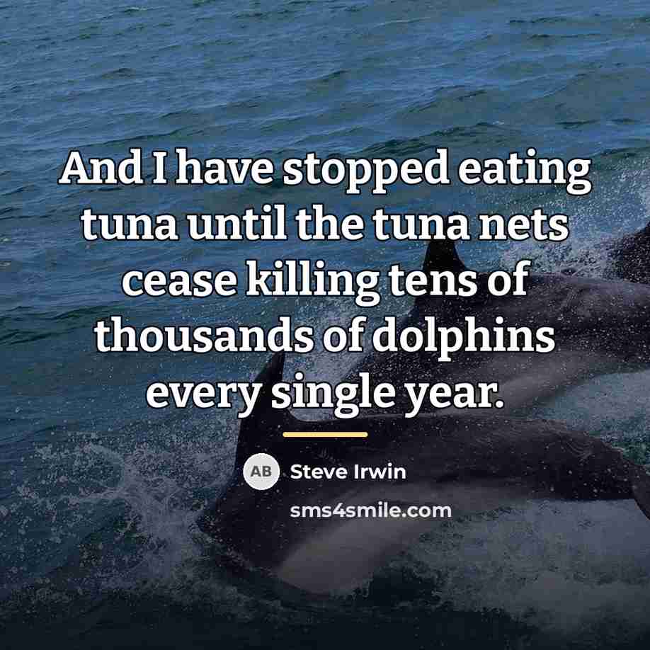 “And I have stopped eating tuna until the tuna nets…” quote by Steve Irwin