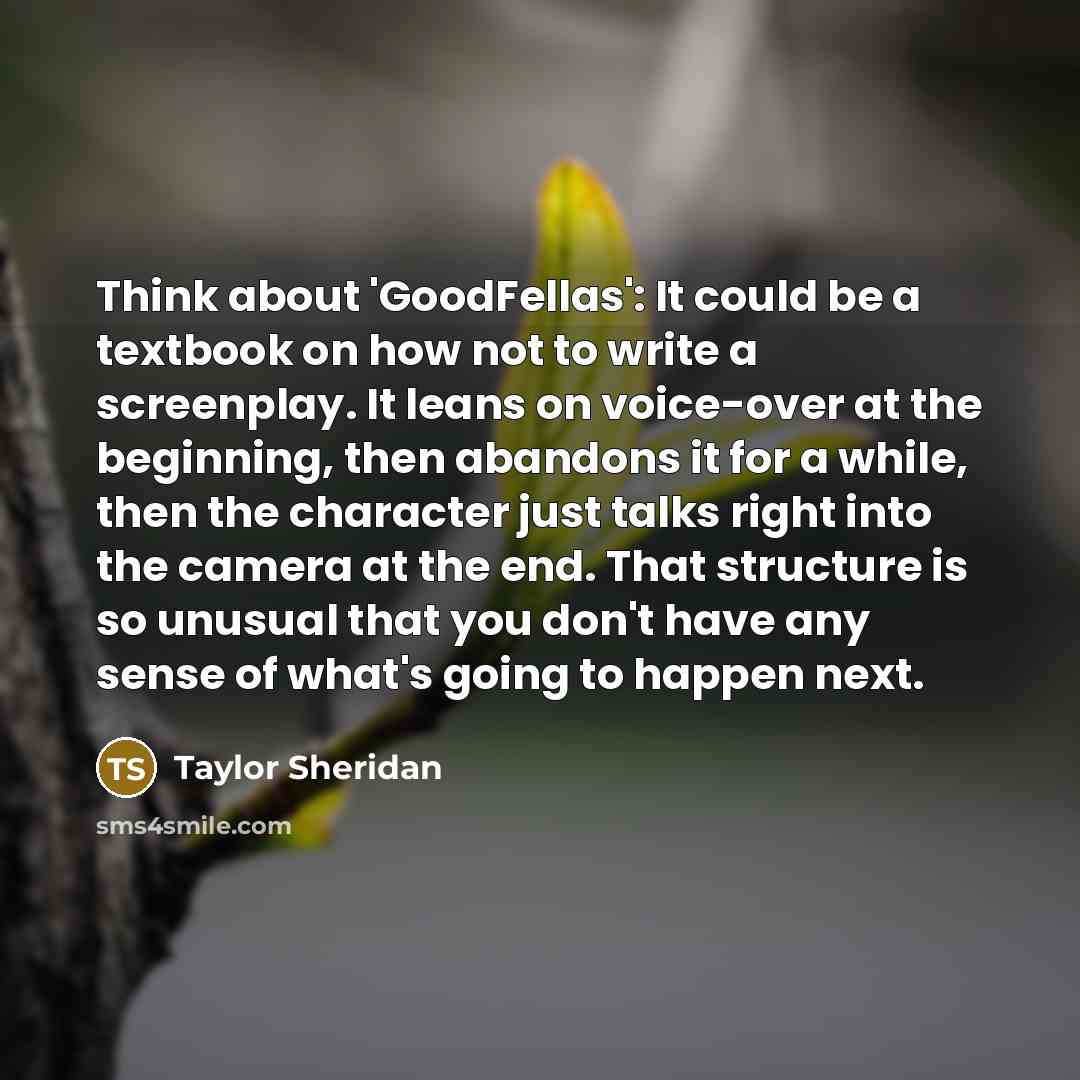 “Think about 'GoodFellas': It could be a textbook on how…” quote by Taylor Sheridan