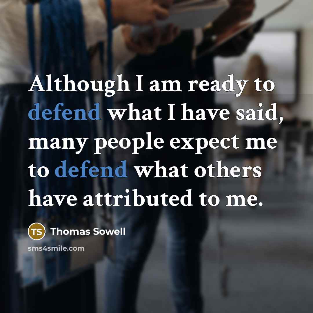 “Although I am ready to defend what I have said,…” quote by Thomas Sowell