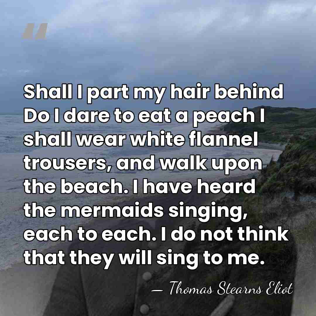 Shall I part my hair behind Do I dare to eat a&hellip; - Thomas Stearns Eliot