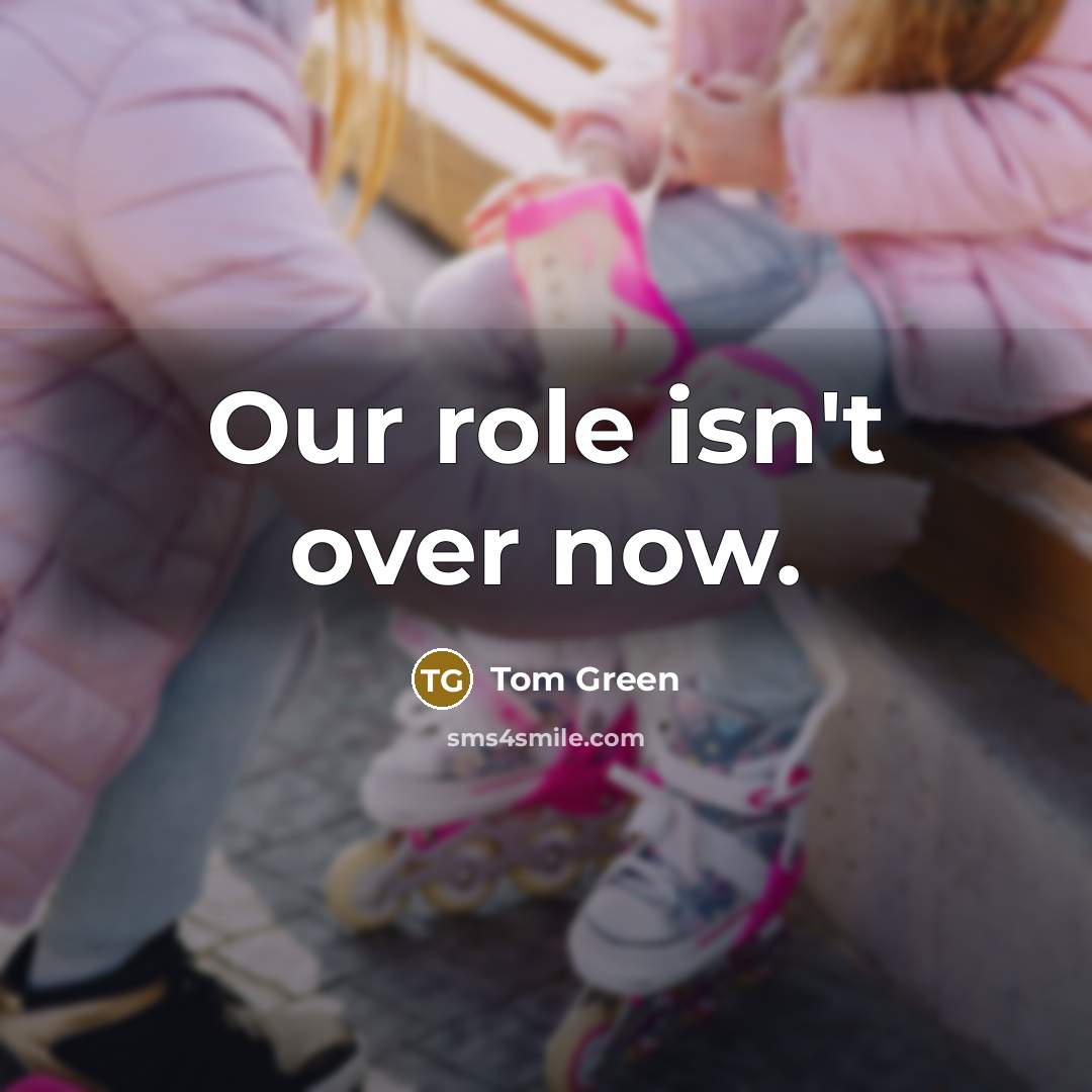 “Our role isn't over now.” quote by Tom Green