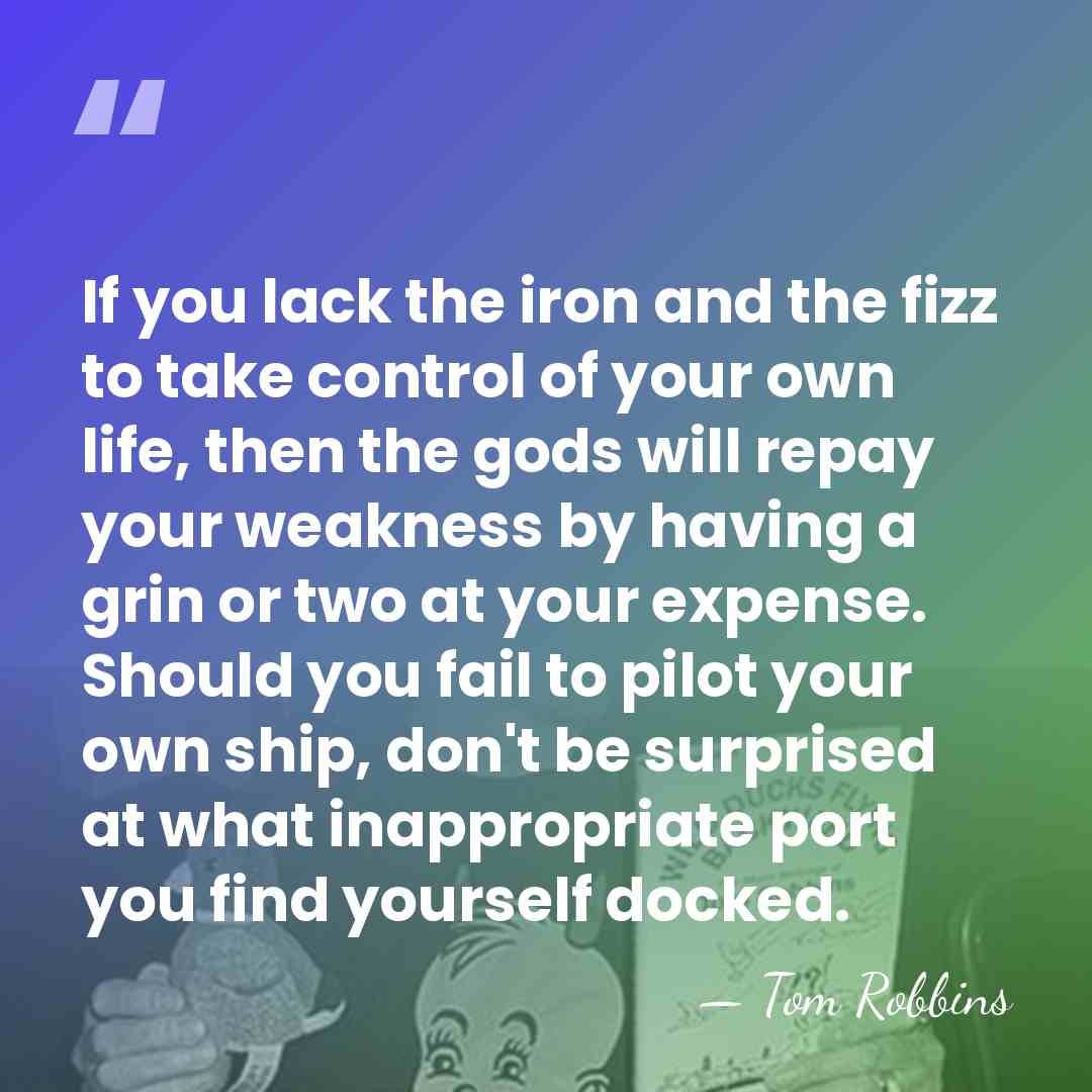 If you lack the iron and the fizz to take control of&hellip; - Tom Robbins