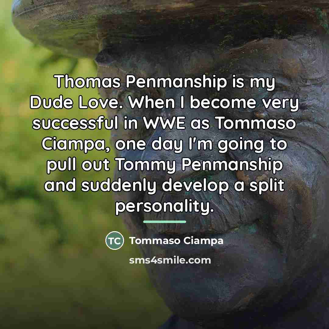 “Thomas Penmanship is my Dude Love. When I become very…” quote by Tommaso Ciampa