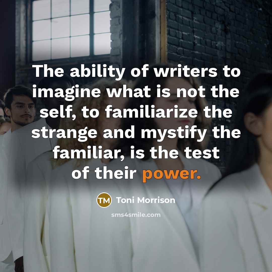 “The ability of writers to imagine what is not the…” quote by Toni Morrison