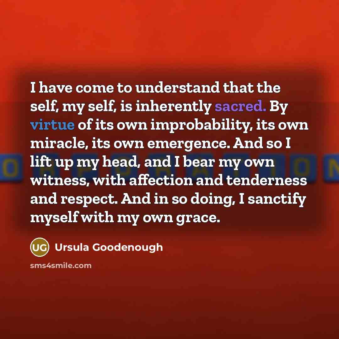 “I have come to understand that the self, my self,…” quote by Ursula Goodenough