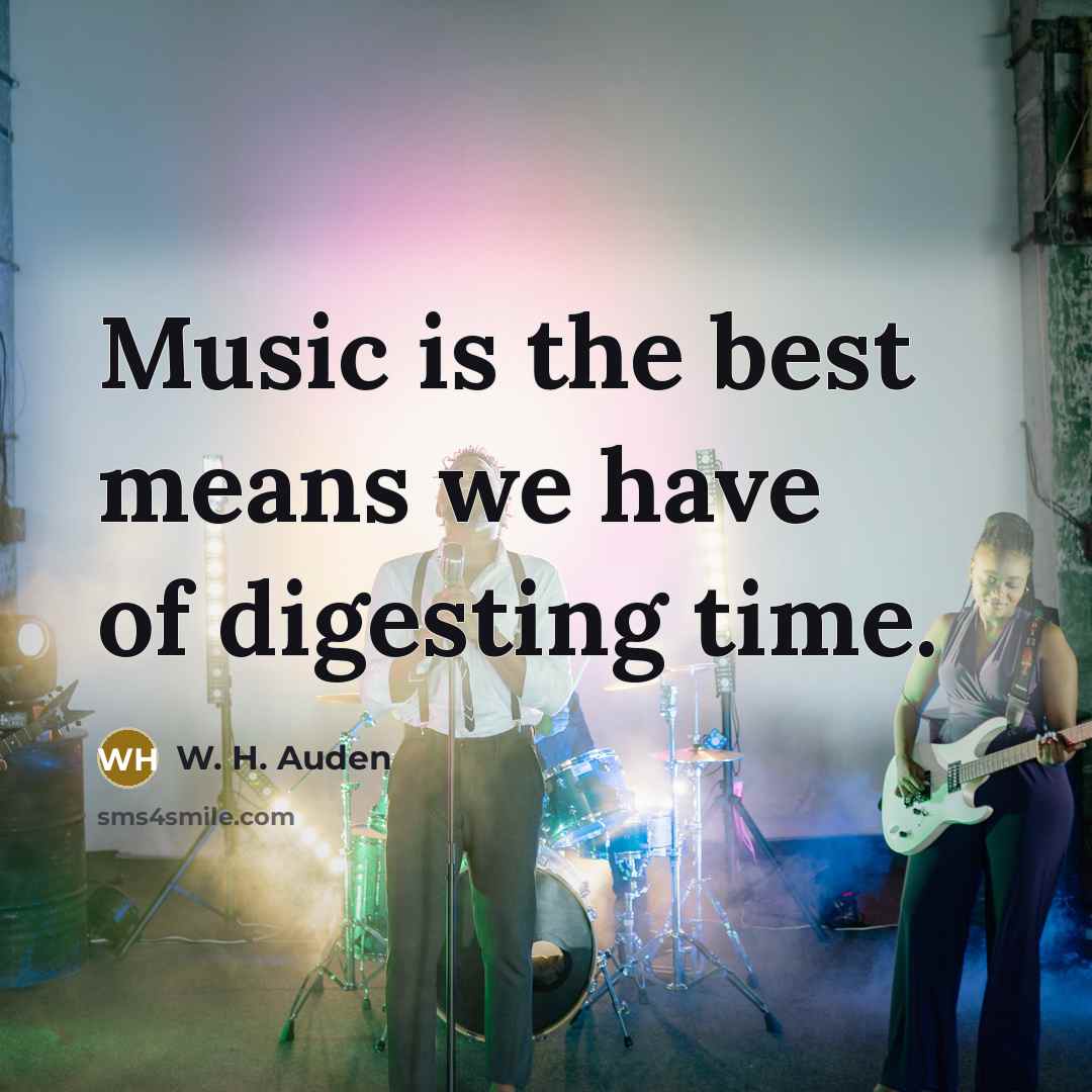 “Music is the best means we have of digesting time.…” quote by W. H. Auden