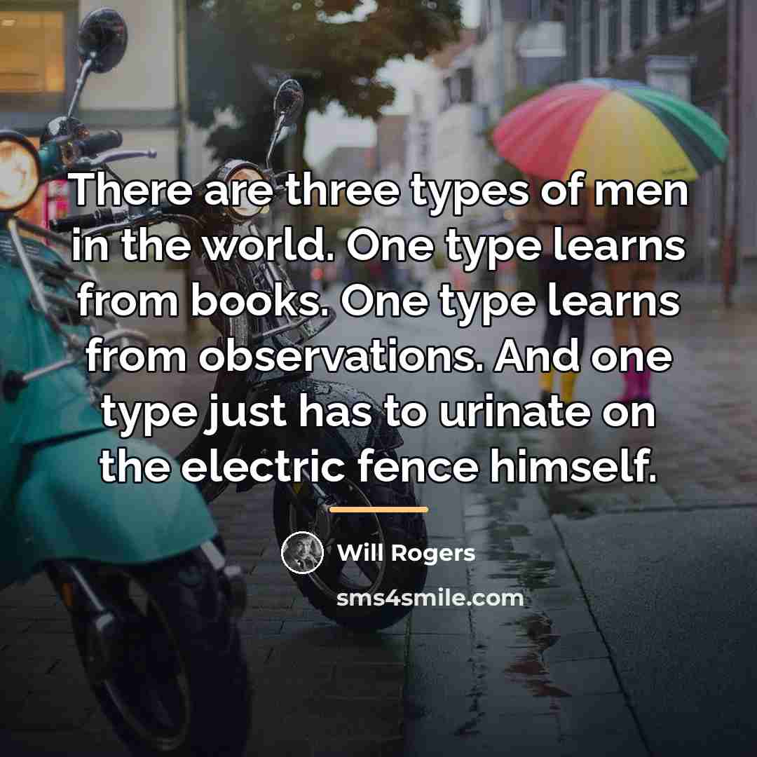 “There are three types of men in the world. One…” quote by Will Rogers