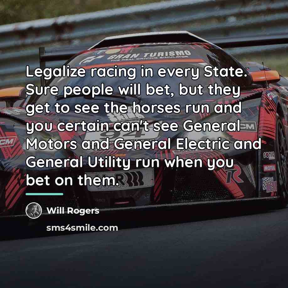 “Legalize racing in every State. Sure people will bet, but…” quote by Will Rogers