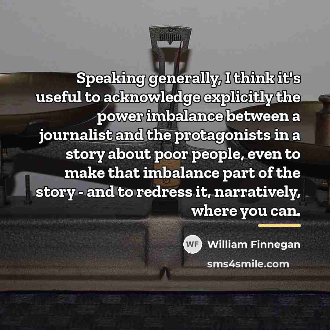“Speaking generally, I think it's useful to acknowledge explicitly the…” quote by William Finnegan