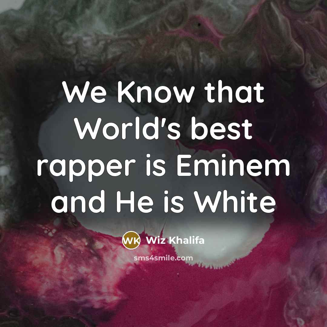 “We Know that World's best rapper is Eminem and He…” quote by Wiz Khalifa