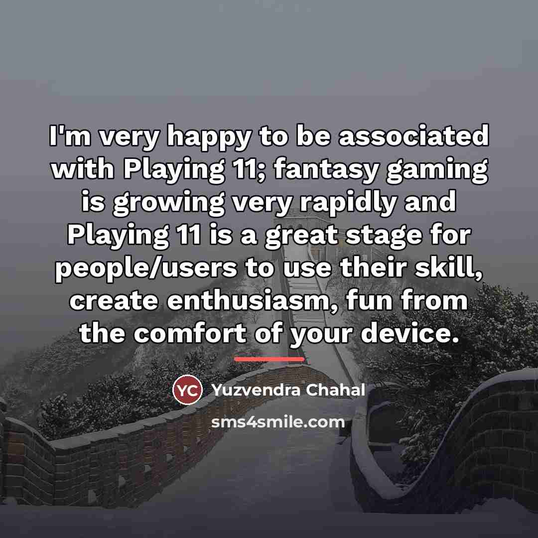 “I'm very happy to be associated with Playing 11; fantasy…” quote by Yuzvendra Chahal