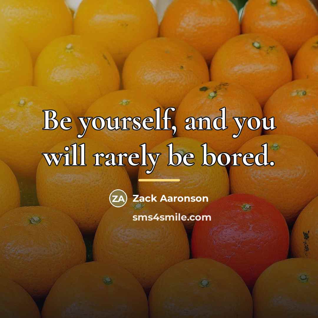 “Be yourself, and you will rarely be bored.…” quote by Zack Aaronson