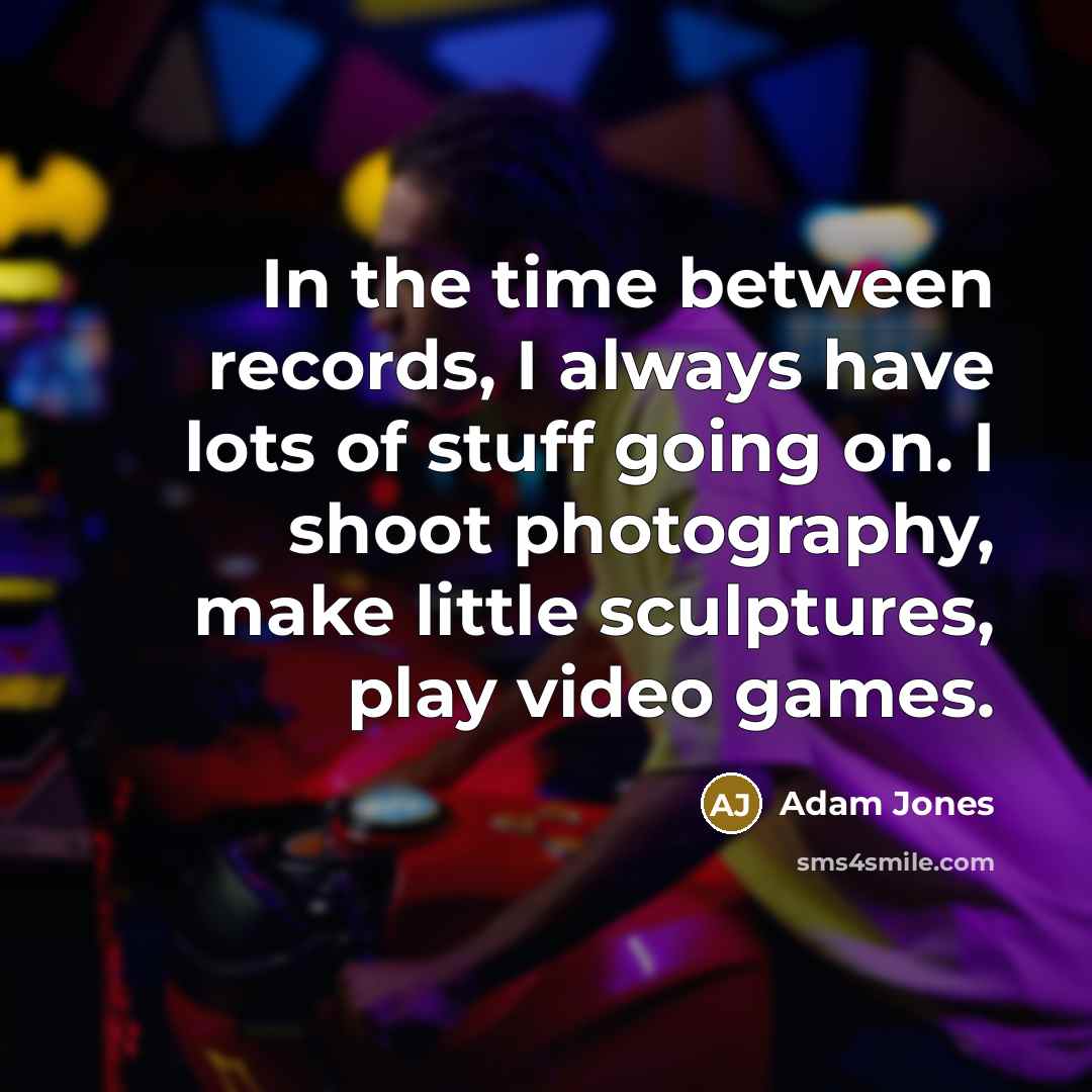 “In the time between records, I always have lots of…” quote by Adam Jones