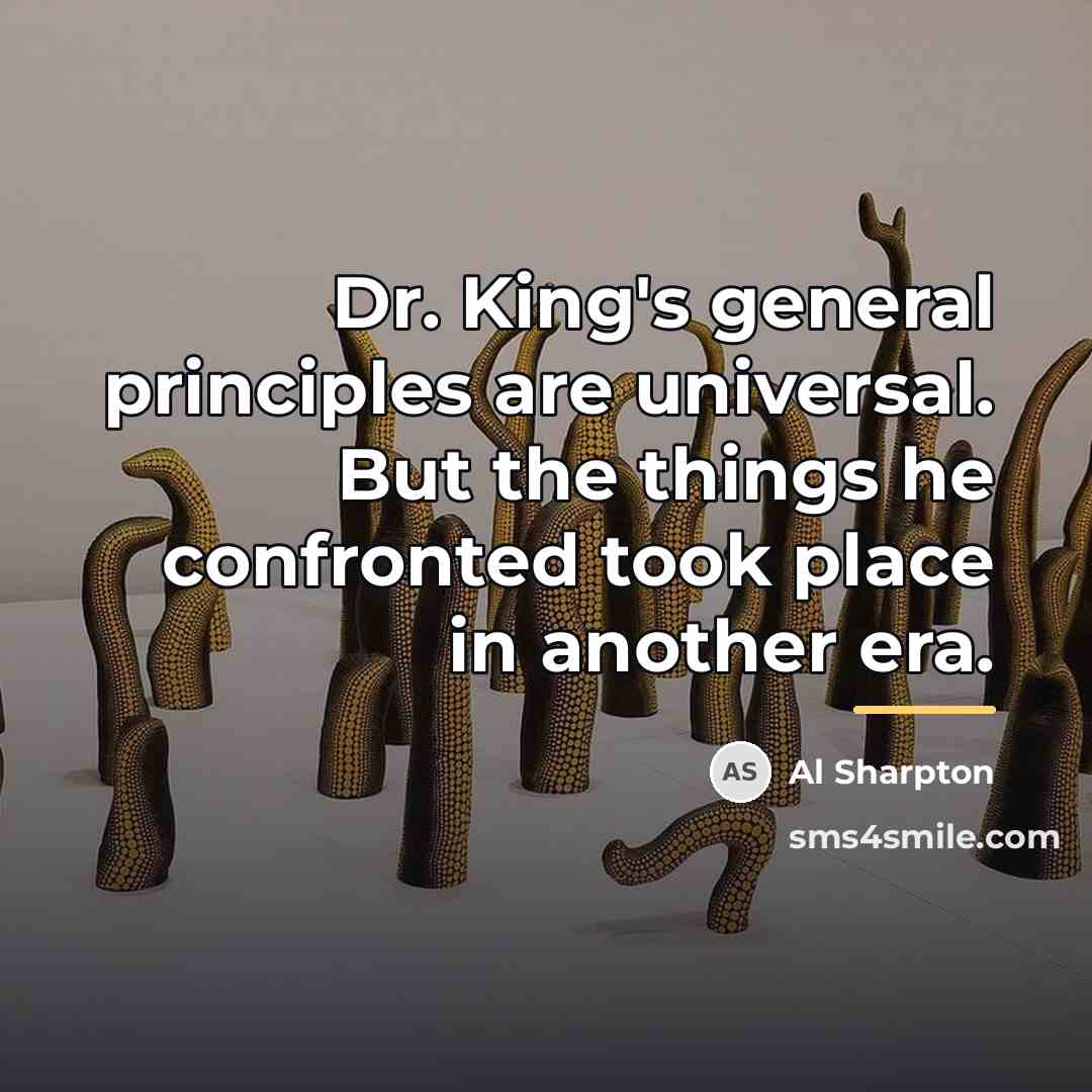 “Dr. King's general principles are universal. But the things he…” quote by Al Sharpton