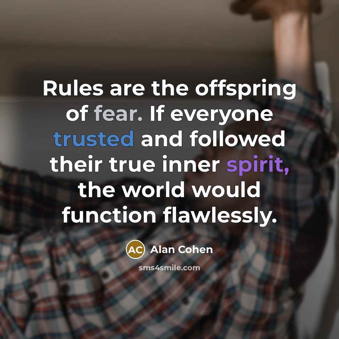 “Rules are the offspring of fear. If everyone trusted and…” quote by Alan Cohen