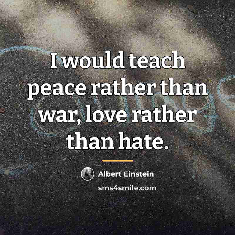“I would teach peace rather than war, love rather than…” quote by Albert Einstein