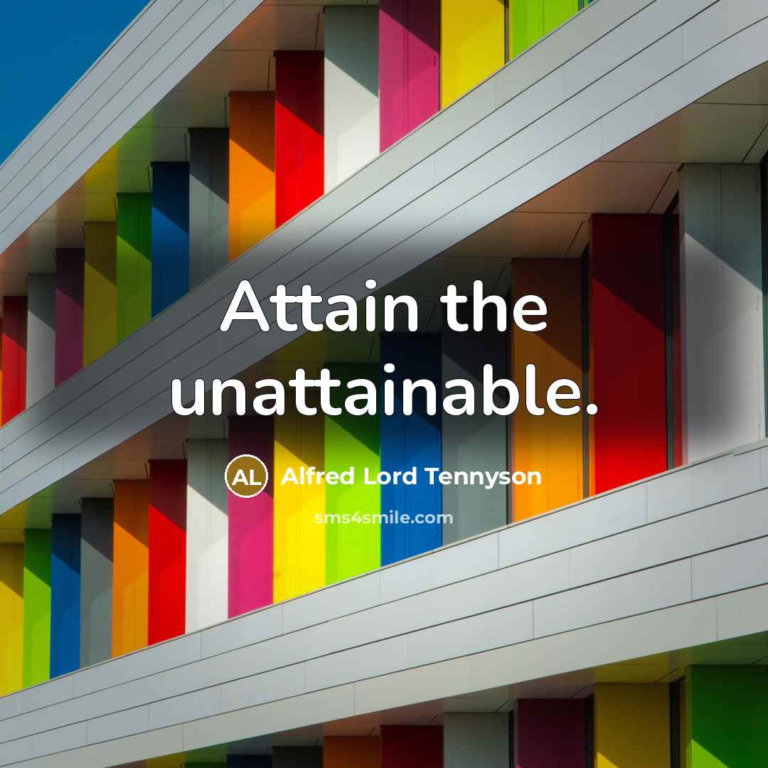 “Attain the unattainable.” quote by Alfred Lord Tennyson