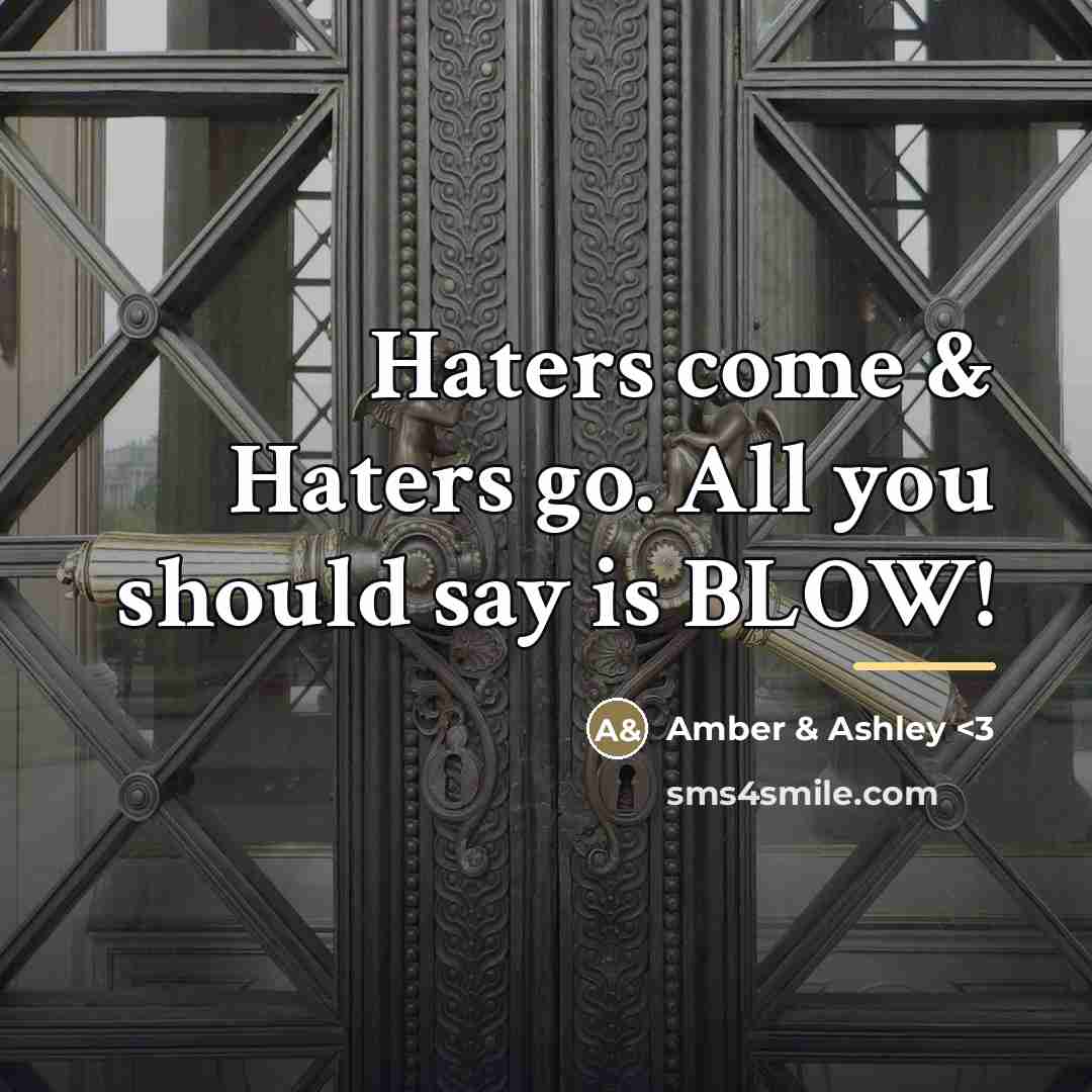 “Haters come & Haters go. All you should say is…” quote by Amber & Ashley <3