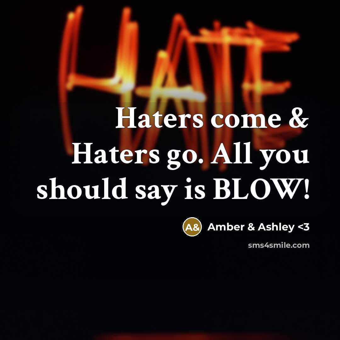 “Haters come & Haters go. All you should say is BLOW!” quote by Amber & Ashley