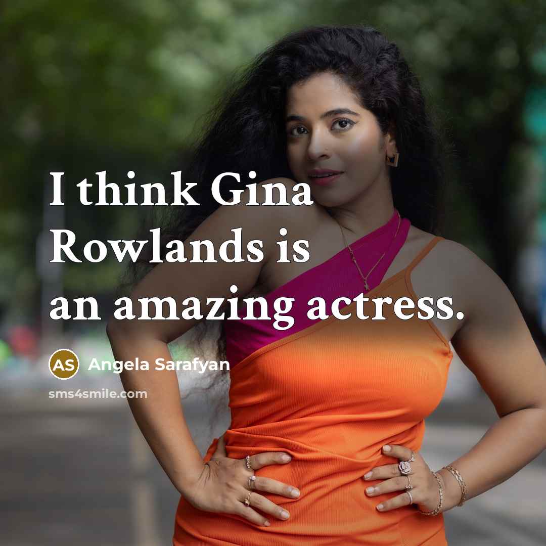“I think Gina Rowlands is an amazing actress.” quote by Angela Sarafyan