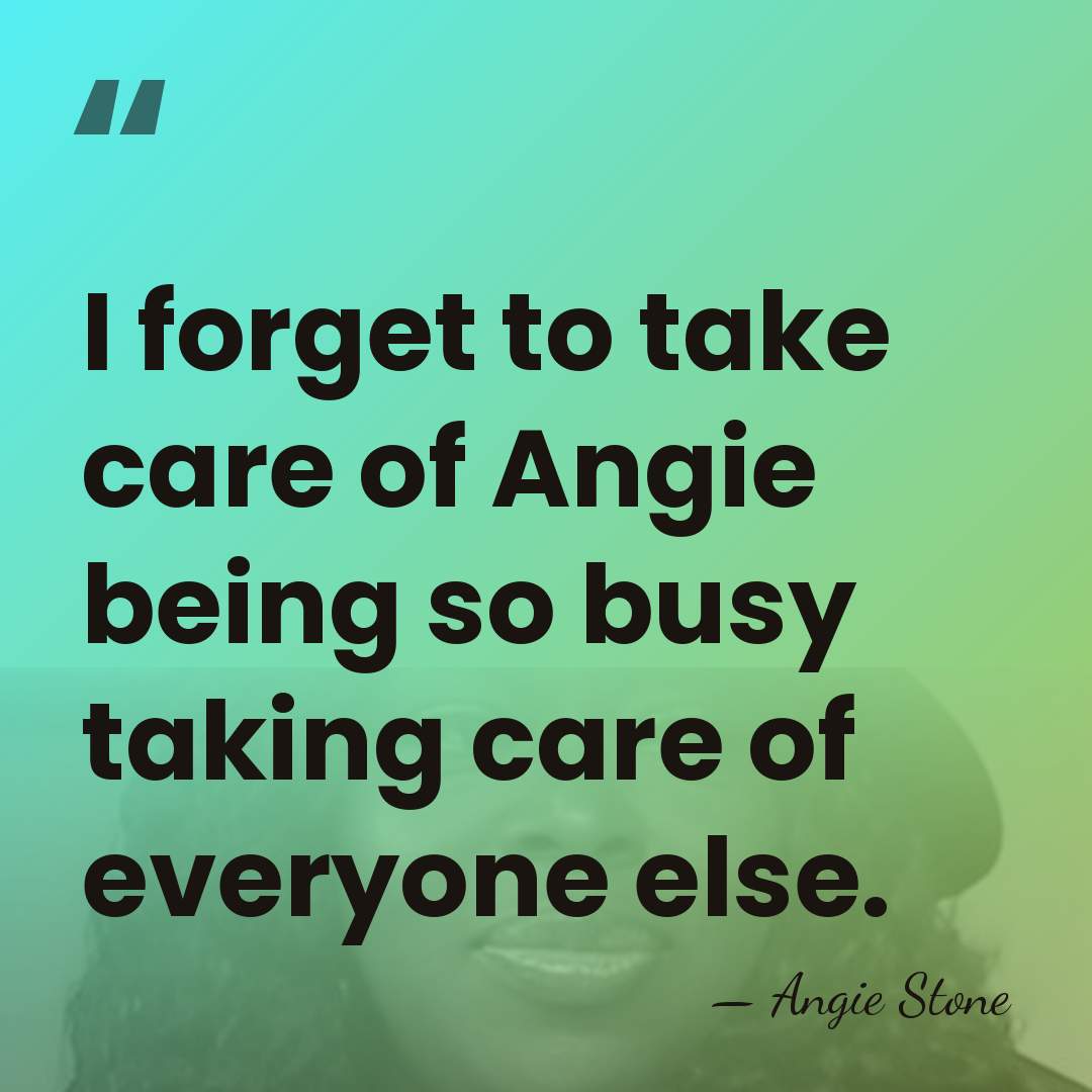I forget to take care of Angie being so busy taking care&hellip; - Angie Stone