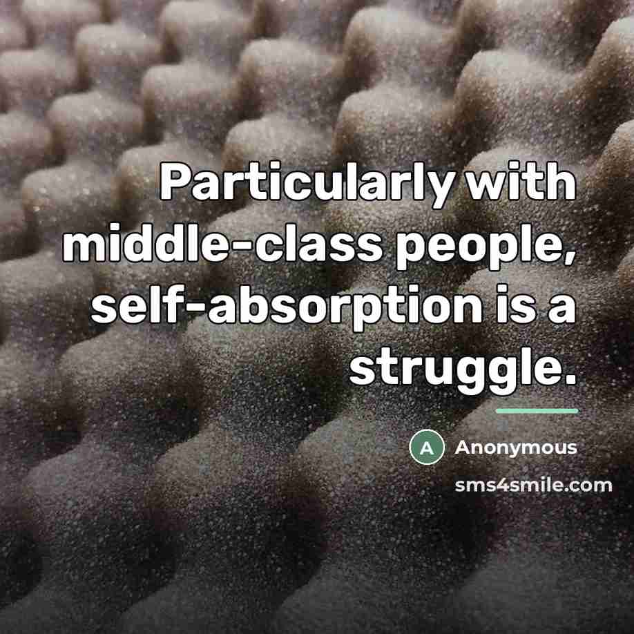 “Particularly with middle-class people, self-absorption is a struggle.…” quote by Anonymous