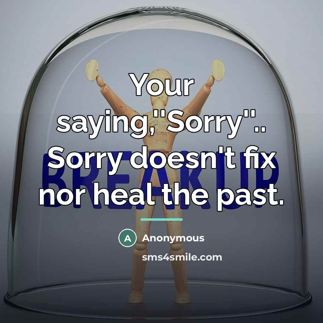 “Your saying,''Sorry''.. Sorry doesn't fix nor heal the past.…” quote by Anonymous