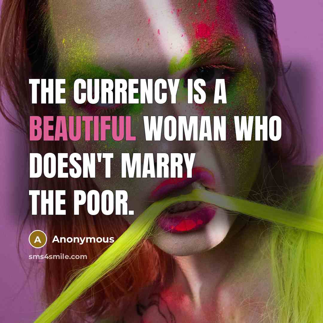 “The currency is a beautiful woman who doesn't marry the…” quote by Anonymous
