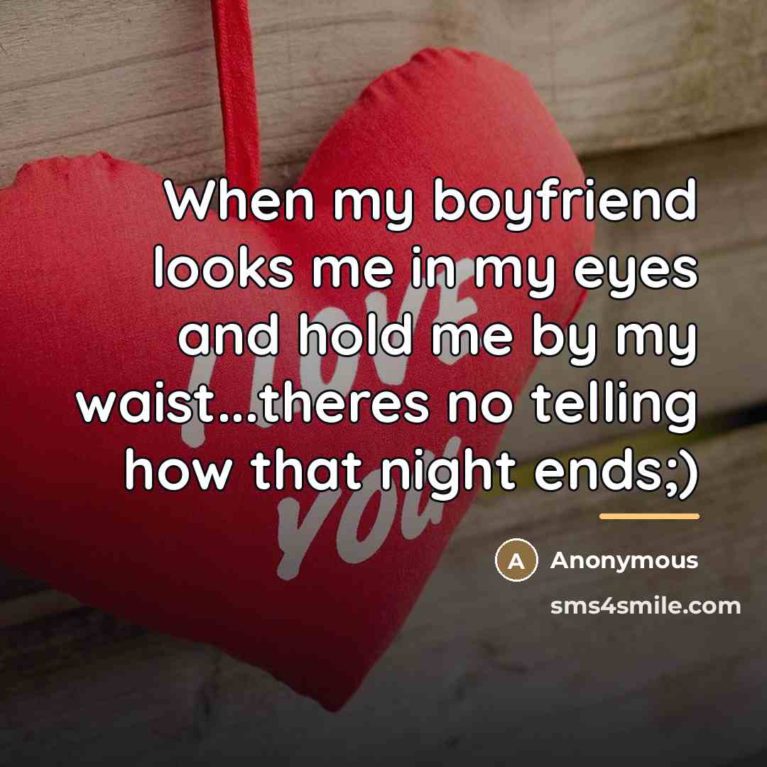“When my boyfriend looks me in my eyes and hold…” quote by Anonymous