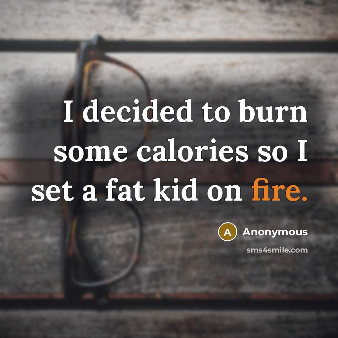 “I decided to burn some calories so I set a…” quote by Anonymous