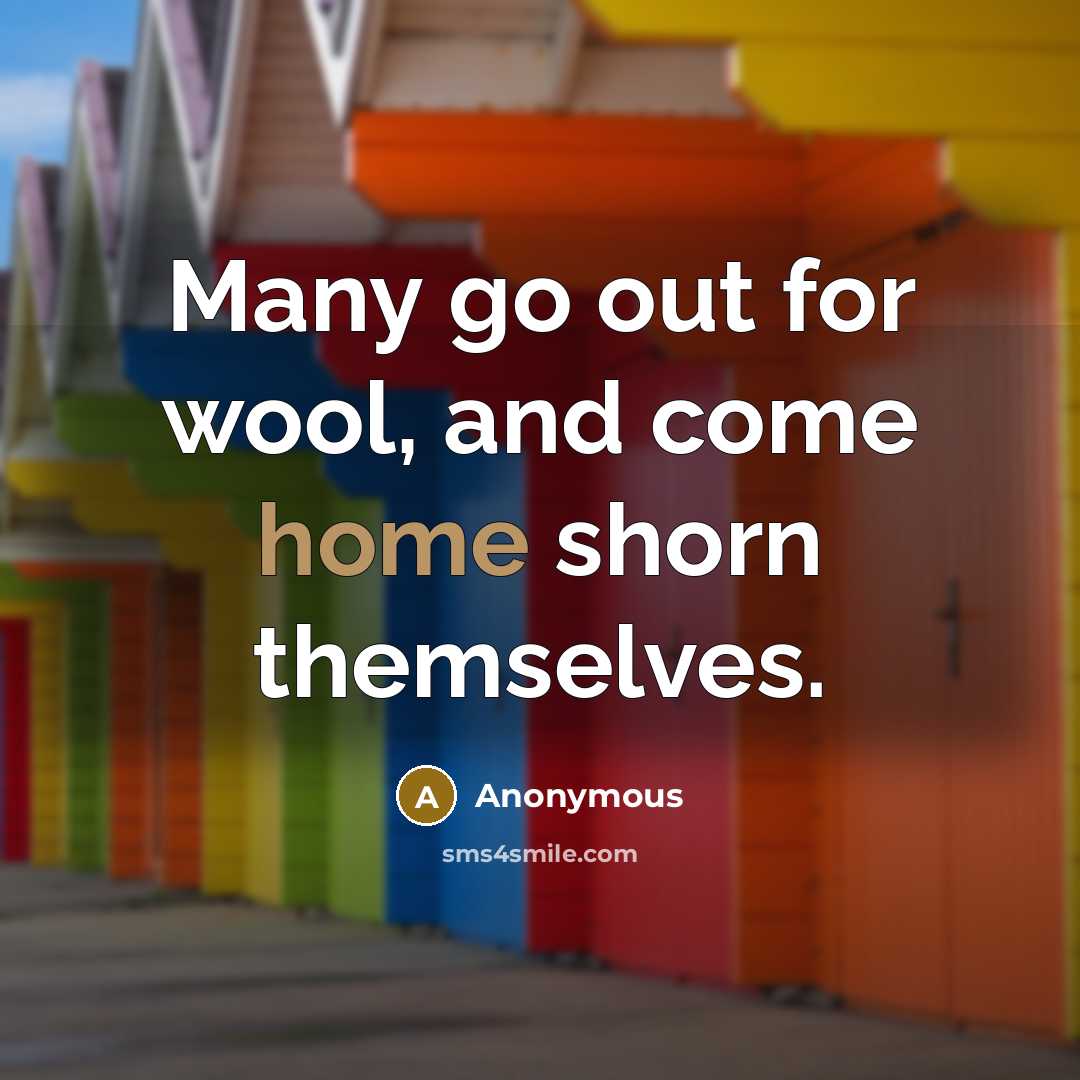 “Many go out for wool, and come home shorn themselves.…” quote by Anonymous
