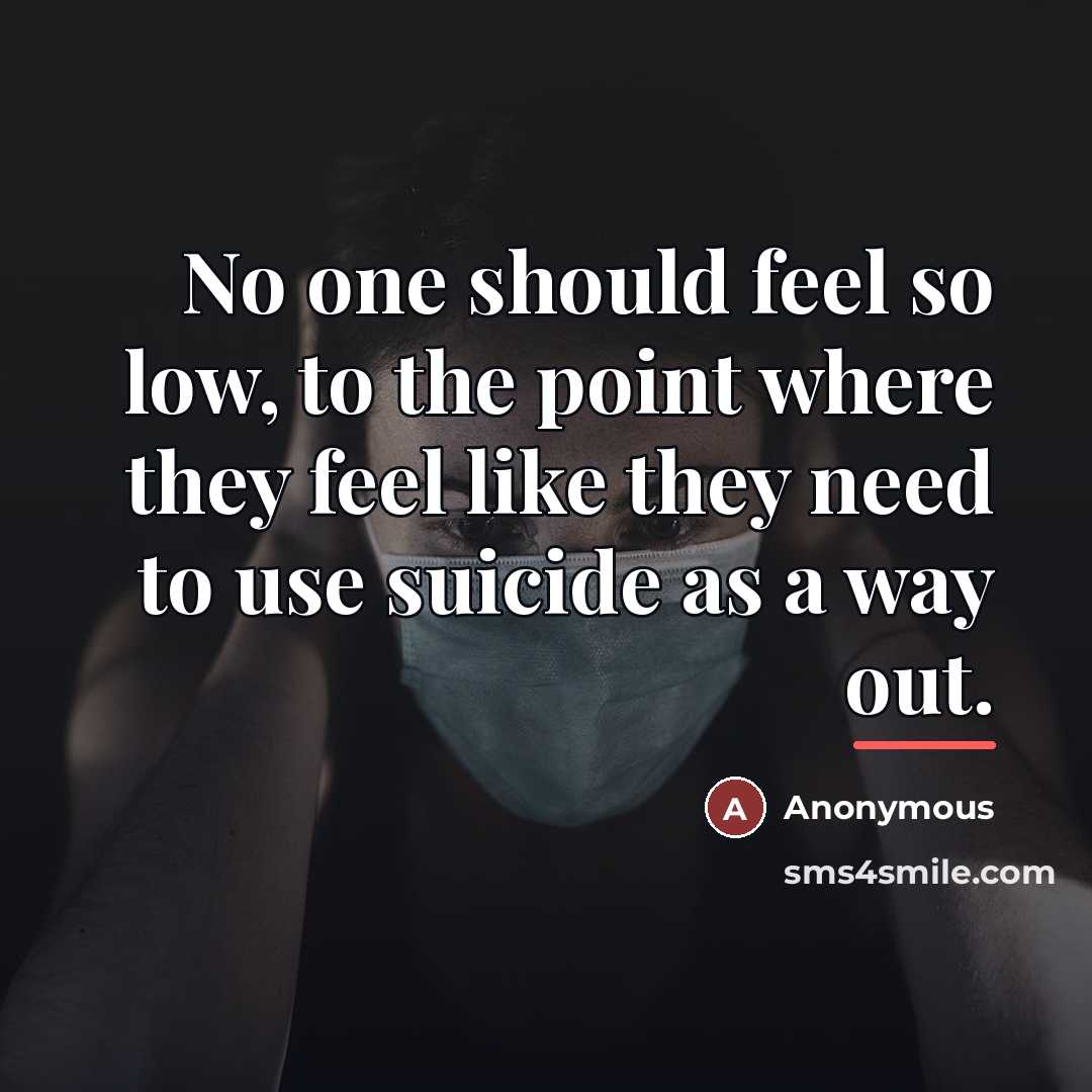 “No one should feel so low, to the point where…” quote by Anonymous