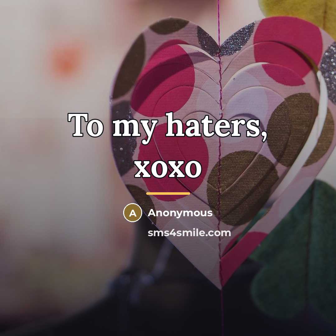 “To my haters, xoxo…” quote by Anonymous
