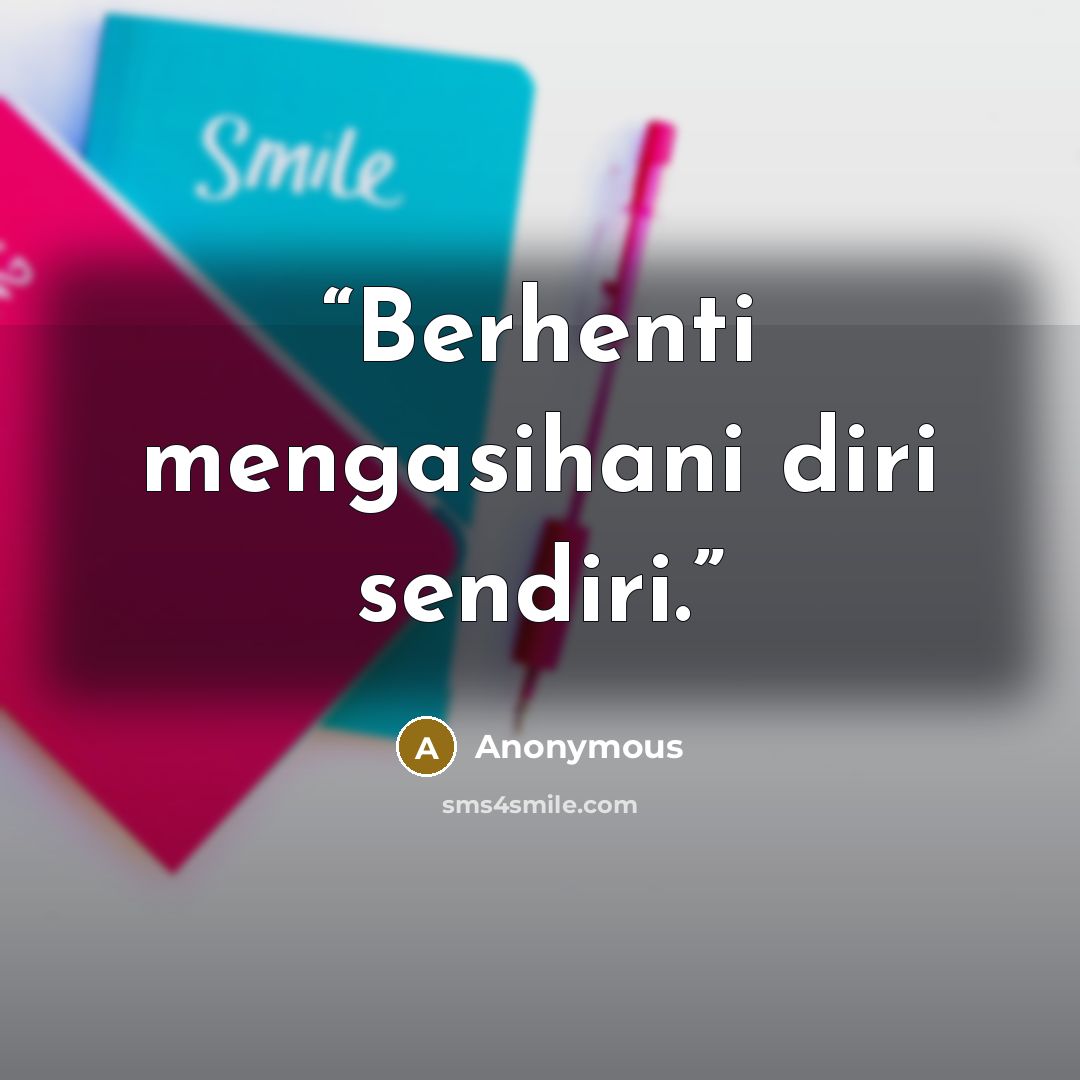 “Berhenti mengasihani diri sendiri.” quote by Anonymous