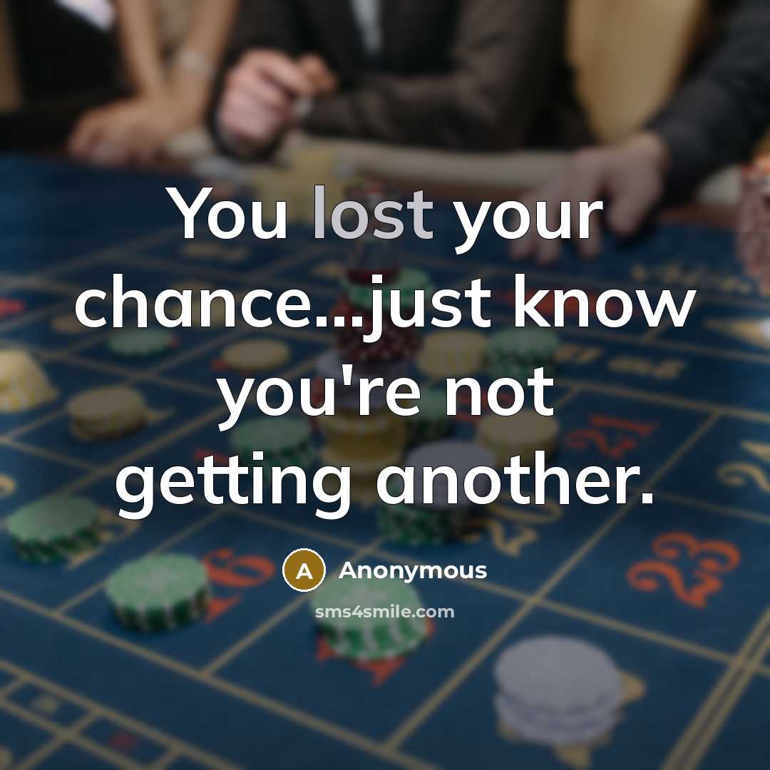 “You lost your chance...just know you're not getting another.…” quote by Anonymous
