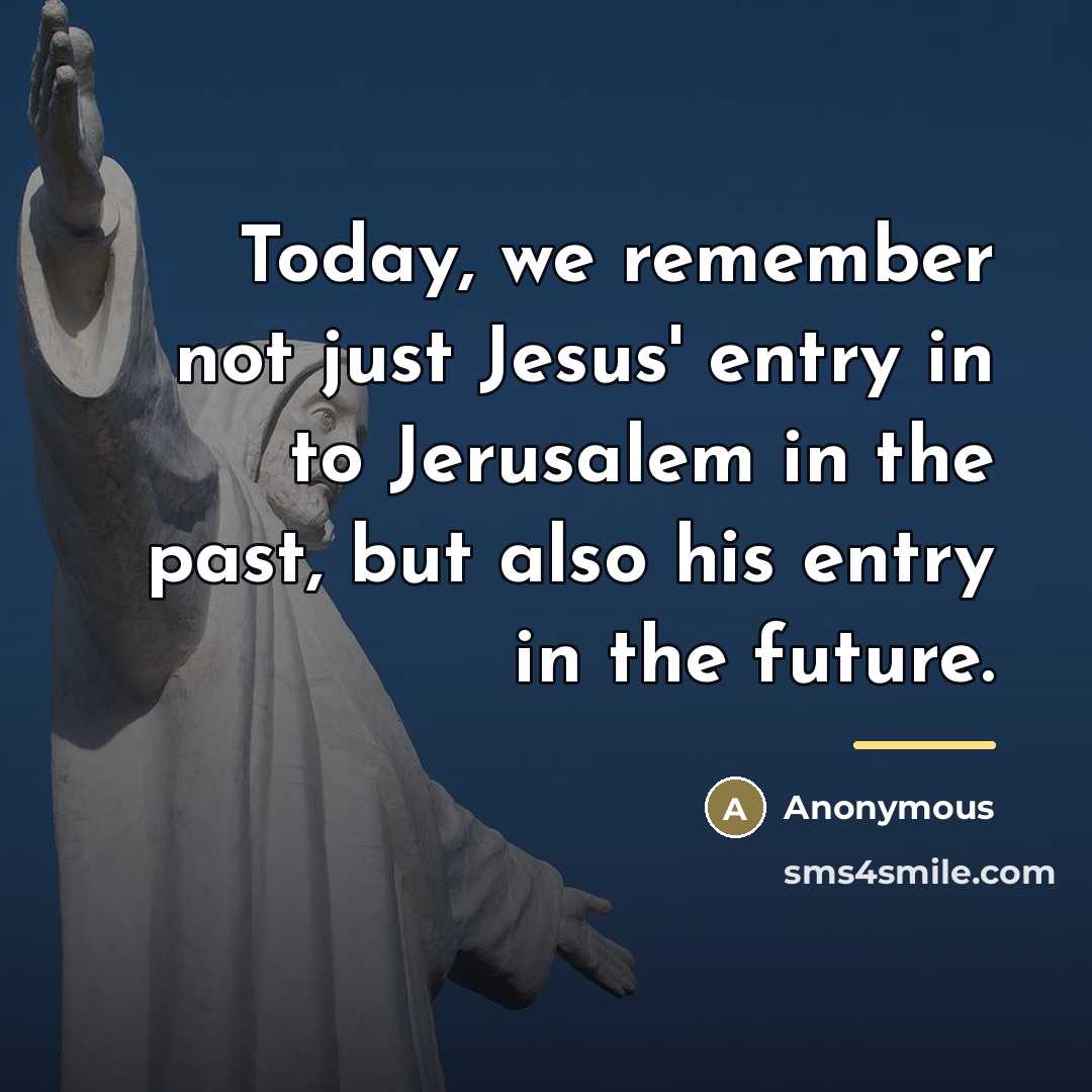 “Today, we remember not just Jesus' entry in to Jerusalem…” quote by Anonymous