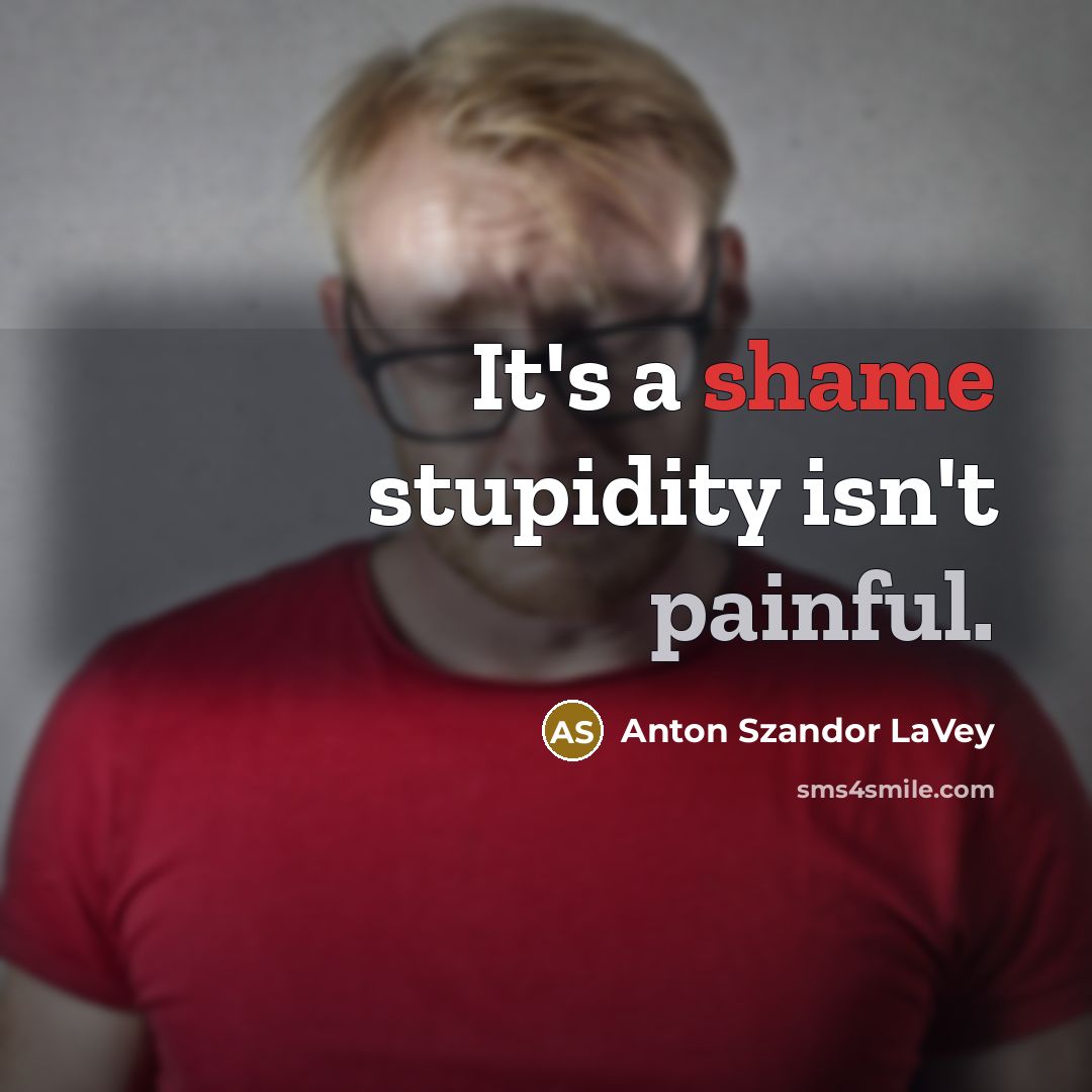 “It's a shame stupidity isn't painful.…” quote by Anton Szandor LaVey