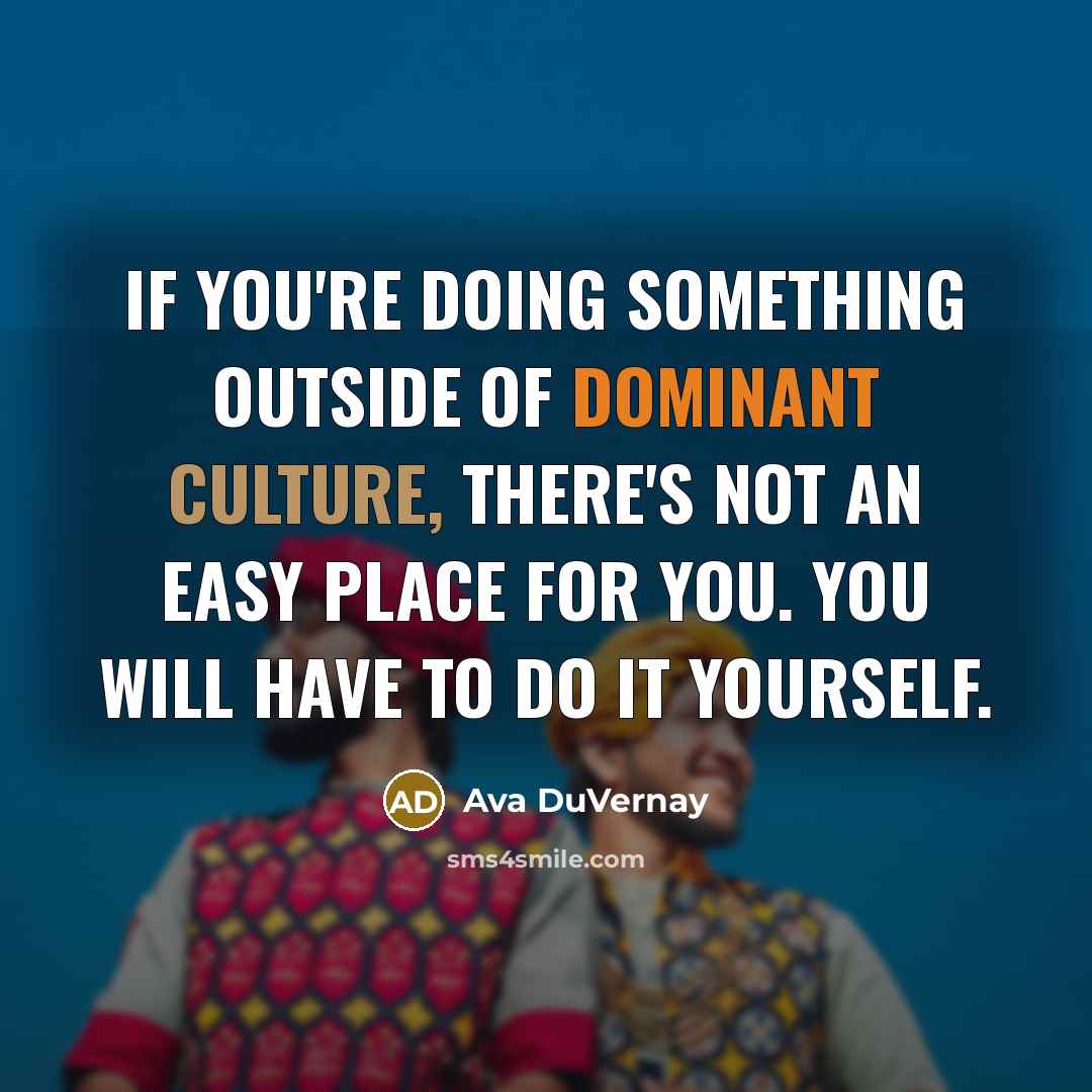 “If you're doing something outside of dominant culture, there's not…” quote by Ava DuVernay