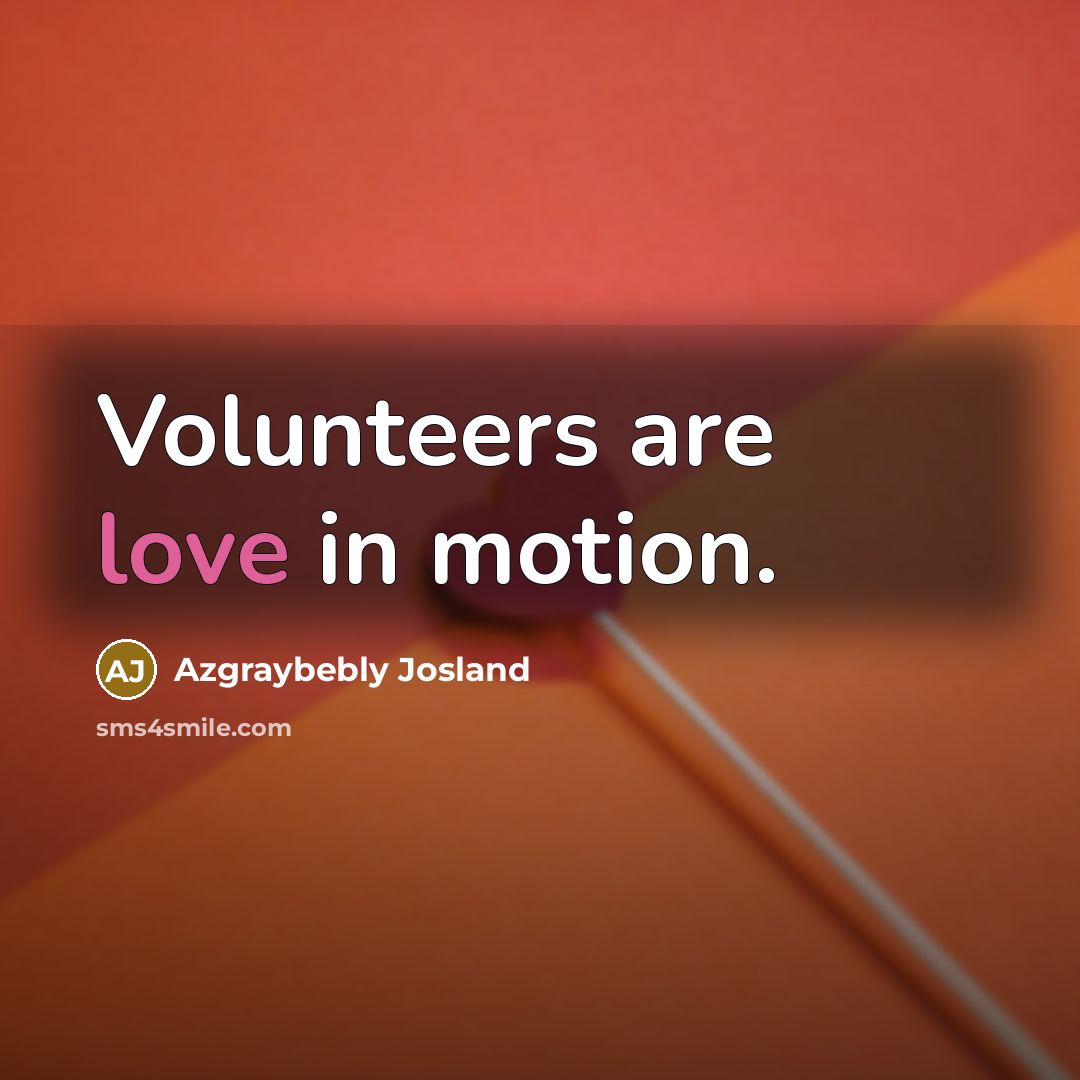 “Volunteers are love in motion.…” quote by Azgraybebly Josland