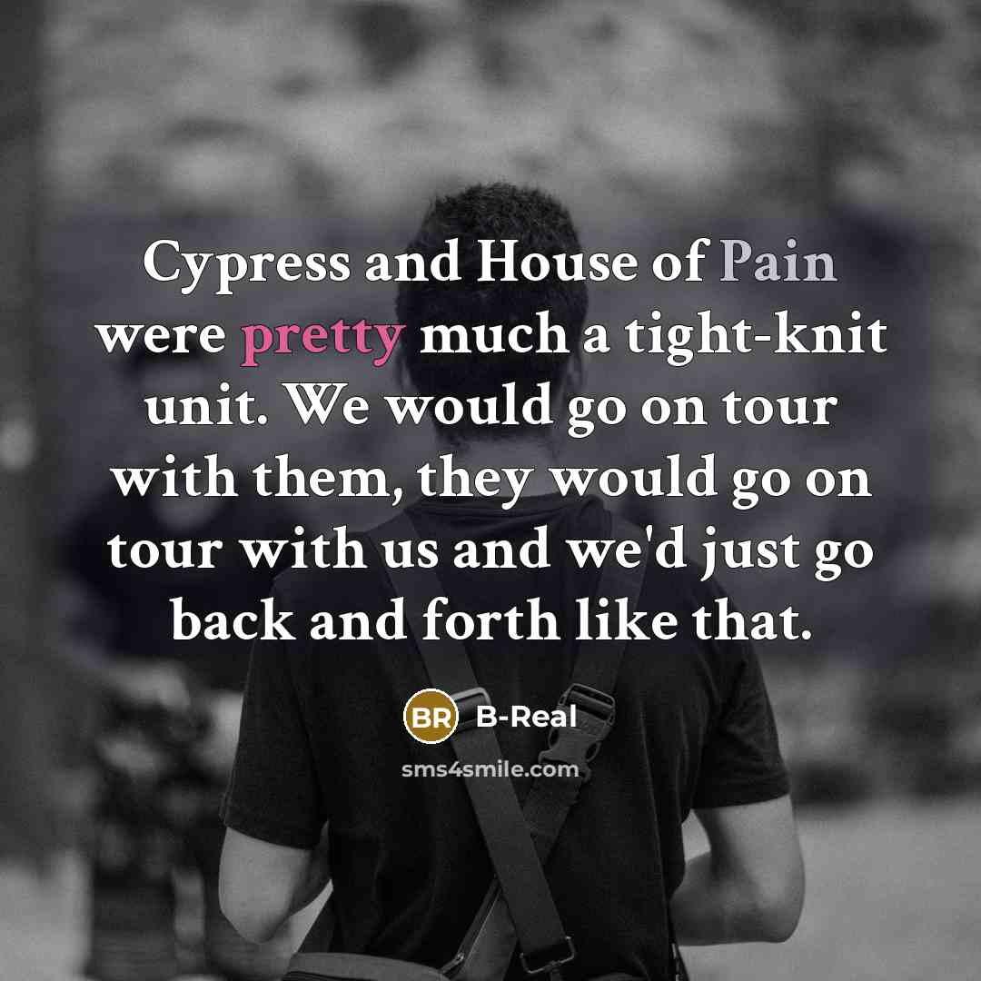 “Cypress and House of Pain were pretty much a tight-knit…” quote by B-Real