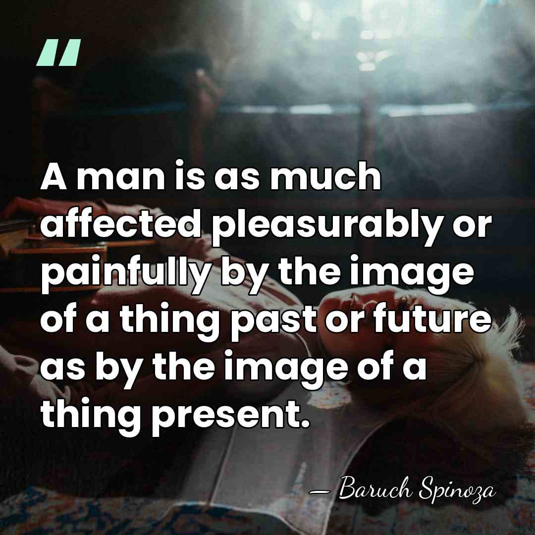 A man is as much affected pleasurably or painfully by the image&hellip; - Baruch Spinoza