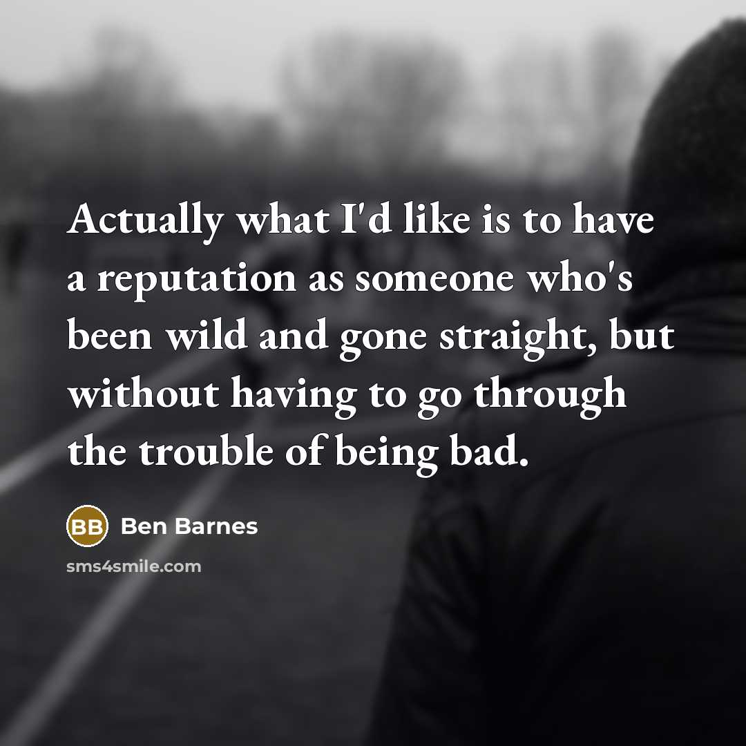 “Actually what I'd like is to have a reputation as…” quote by Ben Barnes
