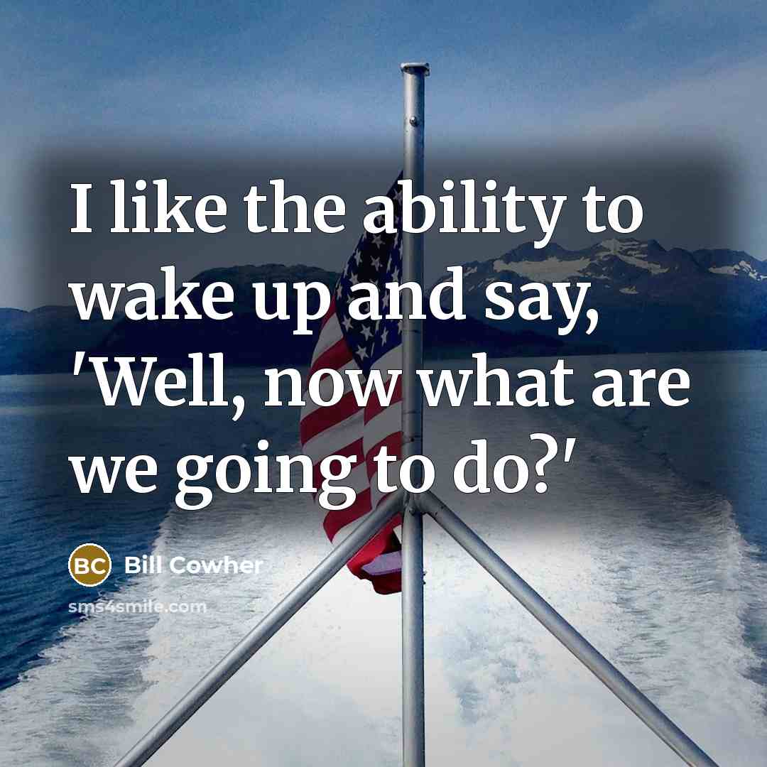 “I like the ability to wake up and say, 'Well,…” quote by Bill Cowher