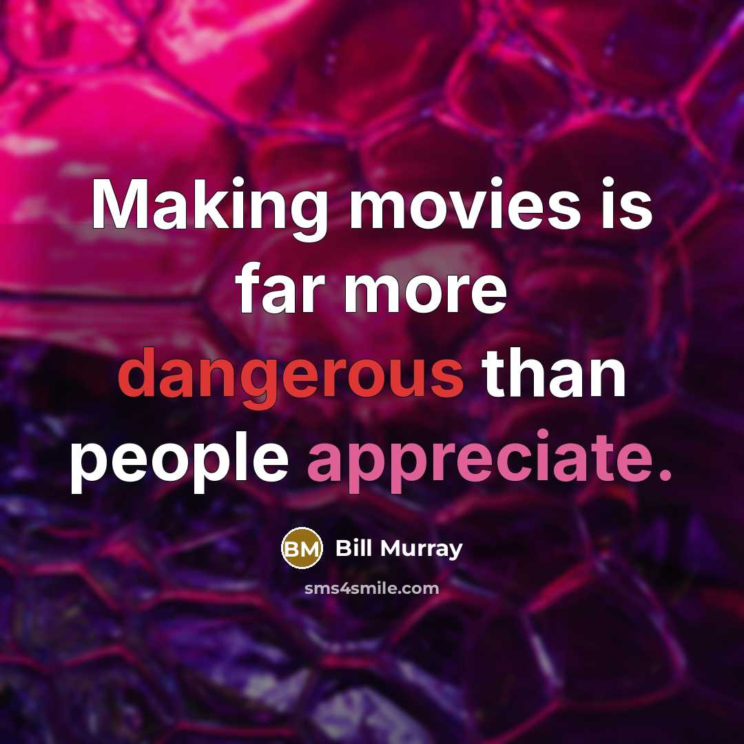 “Making movies is far more dangerous than people appreciate.” quote by Bill Murray